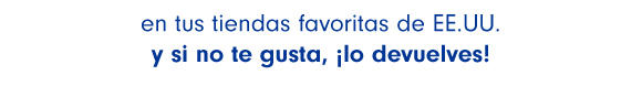 en tus tiendas favoritas de EE.UU. y si no te gusta, ¡lo devolvés!