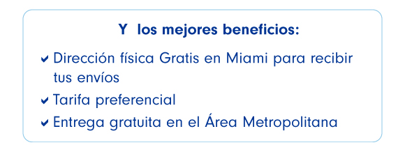 Y los mejores beneficios: Dirección física Gratis en Miami para recibir tus envíos. Tarifa preferencial. Entrega gratuita en el Área Metropolitana